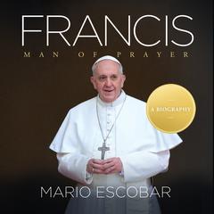 Francis: Man of Prayer Audiobook, by Mario Escobar