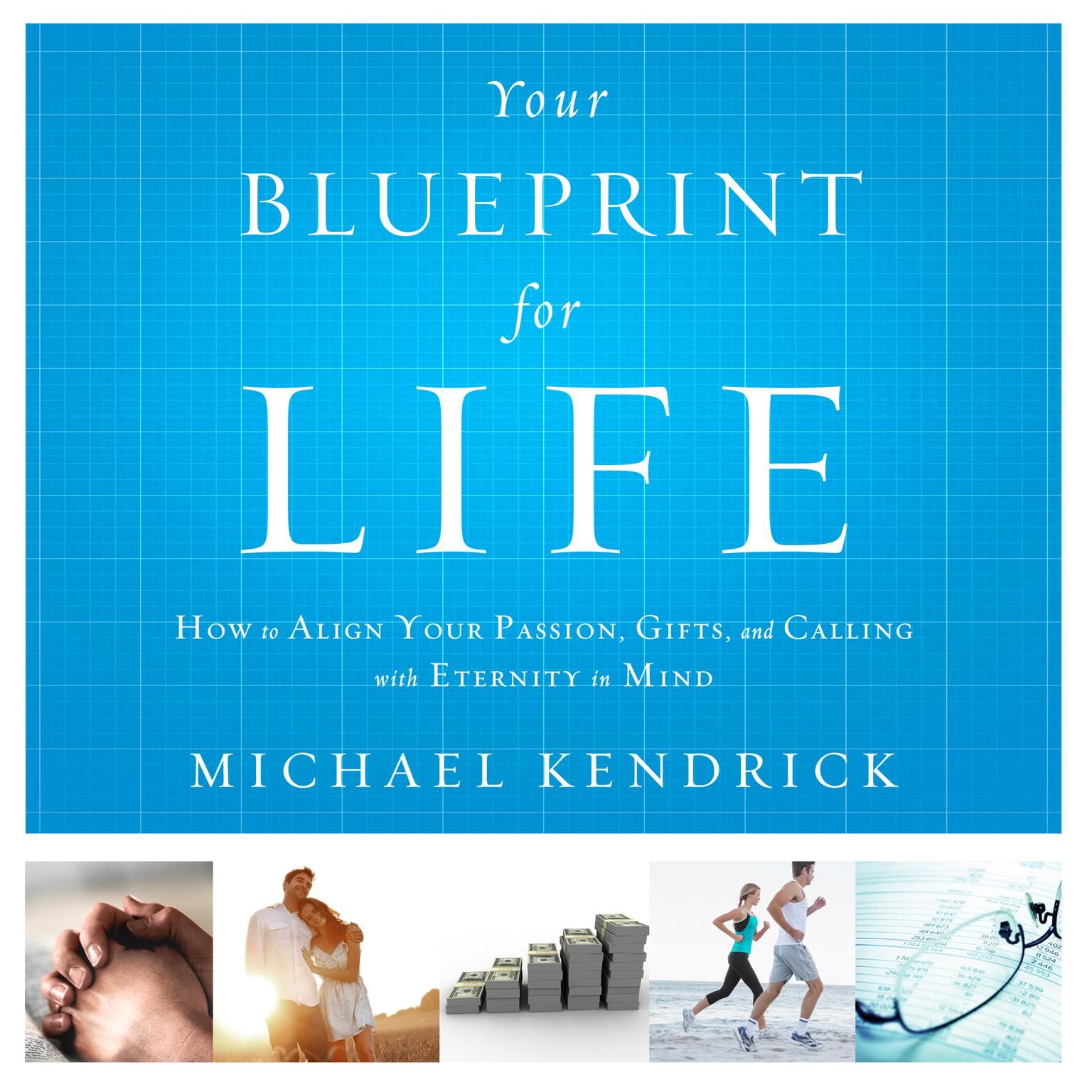 Your Blueprint For Life: How to Align Your Passion, Gifts, and Calling with Eternity in Mind Audiobook, by Michael Kendrick