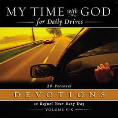 My Time with God for Daily Drives: Vol. 6: 20 Personal Devotions to Refuel Your Day Audiobook, by Thomas Nelson Publishers 