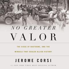 No Greater Valor: The Siege of Bastogne and the Miracle That Sealed Allied Victory Audiobook, by Jerome Corsi