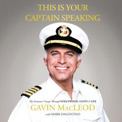 This is Your Captain Speaking: My Fantastic Voyage Through Hollywood, Faith & Life Audiobook, by Gavin MacLeod