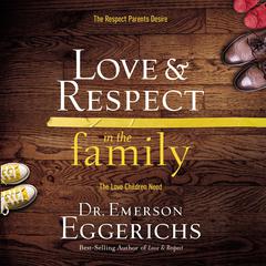 Love and Respect in the Family: The Respect Parents Desire; The Love Children Need Audiobook, by Emerson Eggerichs
