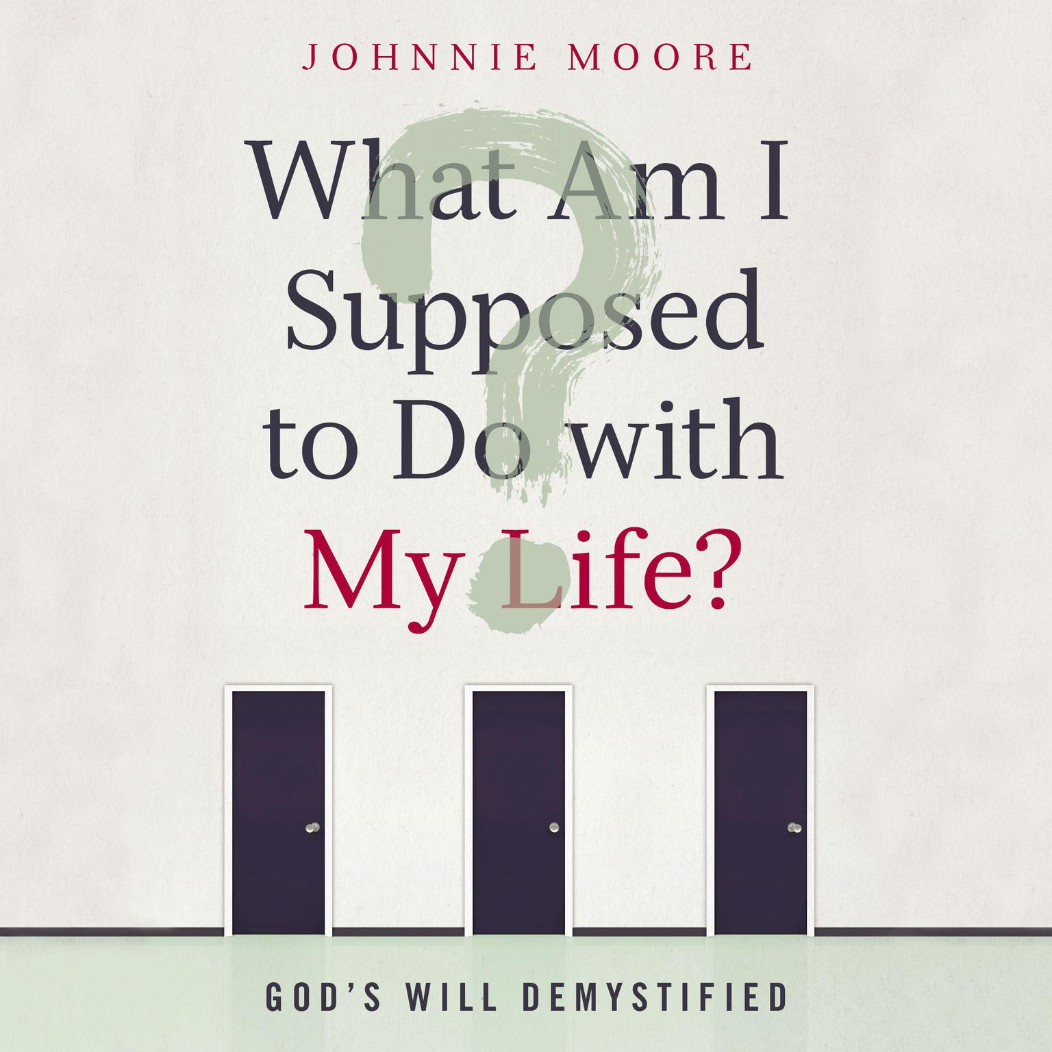 What Am I Supposed to Do With My Life?: Gods Will Demystified Audiobook, by Johnnie Moore