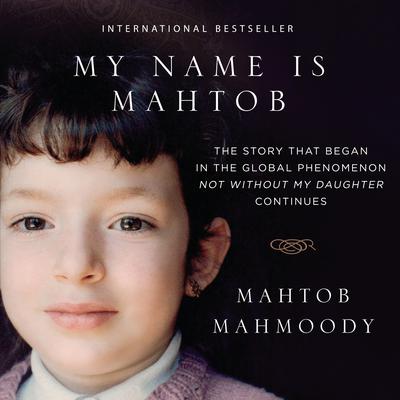 My Name Is Mahtob: The Story that Began in the Global Phenomenon Not Without My Daughter Continues Audiobook, by Mahtob Mahmoody