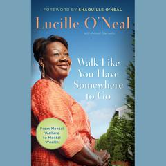 Walk like You Have Somewhere to Go: My Journey from Mental Welfare to Mental Health Audiobook, by Lucille O’Neal