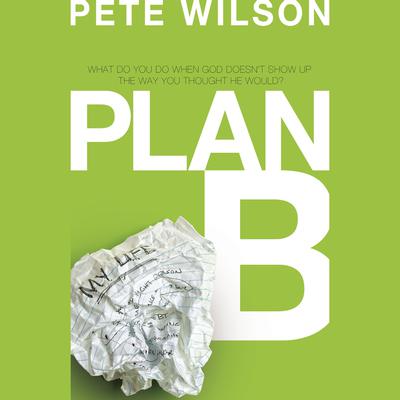 Plan B: What Do You Do When God Doesn't Show Up the Way You Thought He Would? Audiobook, by Pete Wilson