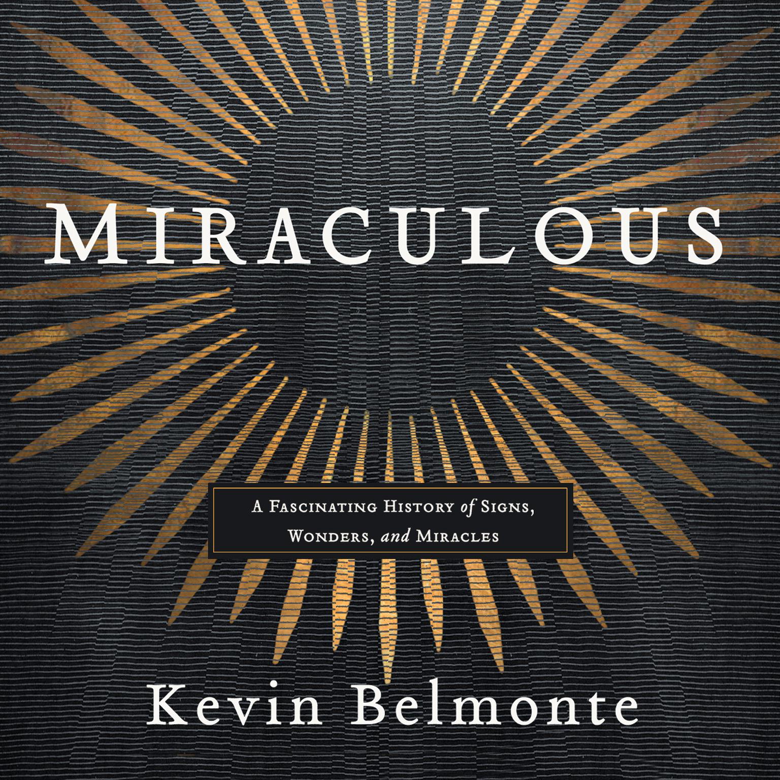 Miraculous: A Fascinating History of Signs, Wonders, and Miracles Audiobook, by Kevin Belmonte