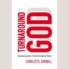 Turnaround God: Discovering Gods Transformational Power Audiobook, by Charlotte Gambill