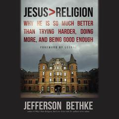 Jesus > Religion: Why He Is So Much Better Than Trying Harder, Doing More, and Being Good Enough Audiobook, by Jefferson Bethke