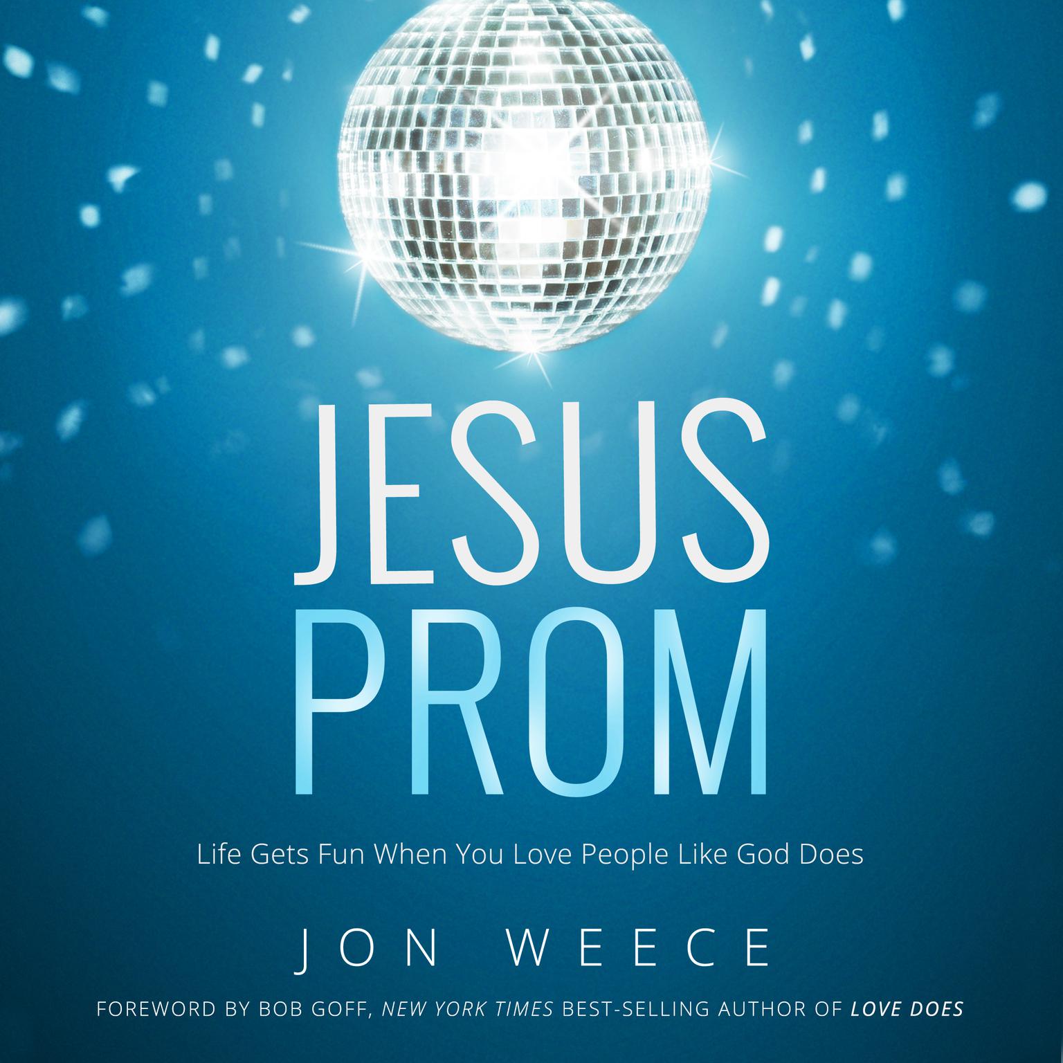 Jesus Prom: Life Gets Fun When You Love People Like God Does Audiobook, by John Weece