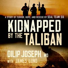 Kidnapped by the Taliban: A Story of Terror, Hope, and Rescue by SEAL Team Six Audiobook, by Dilip Joseph
