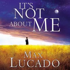 It's Not About Me: Rescue From the Life We Thought Would Make Us Happy Audiobook, by Max Lucado