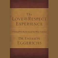 The Love & Respect Experience: A Husband-Friendly Devotional That Wives Truly Love Audiobook, by Emerson Eggerichs