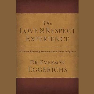 The Love & Respect Experience: A Husband-Friendly Devotional That Wives Truly Love Audiobook, by Emerson Eggerichs