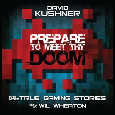 Prepare to Meet Thy Doom: And More True Gaming Stories Audiobook, by David Kushner