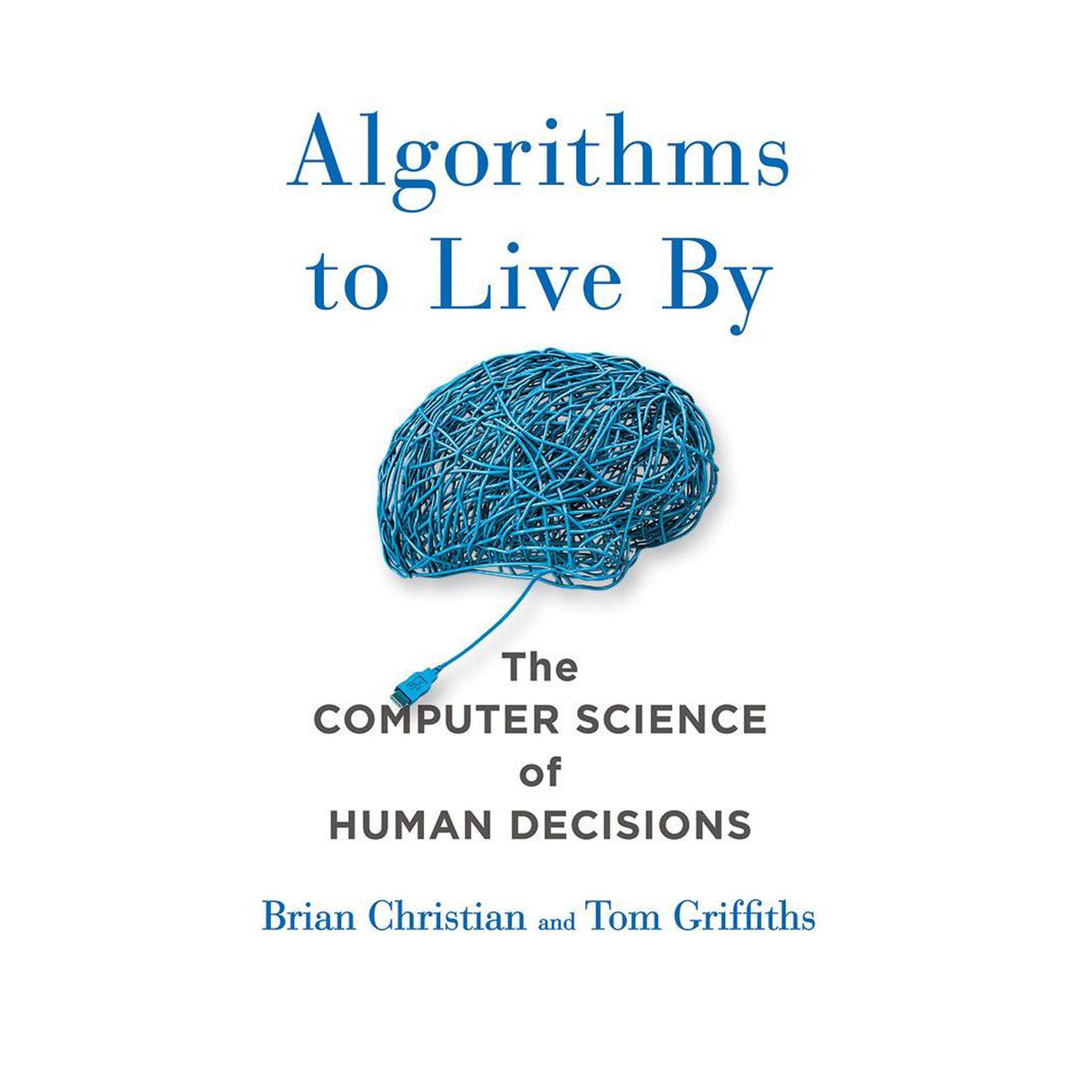 Algorithms to Live By: The Computer Science of Human Decisions Audiobook, by Brian Christian