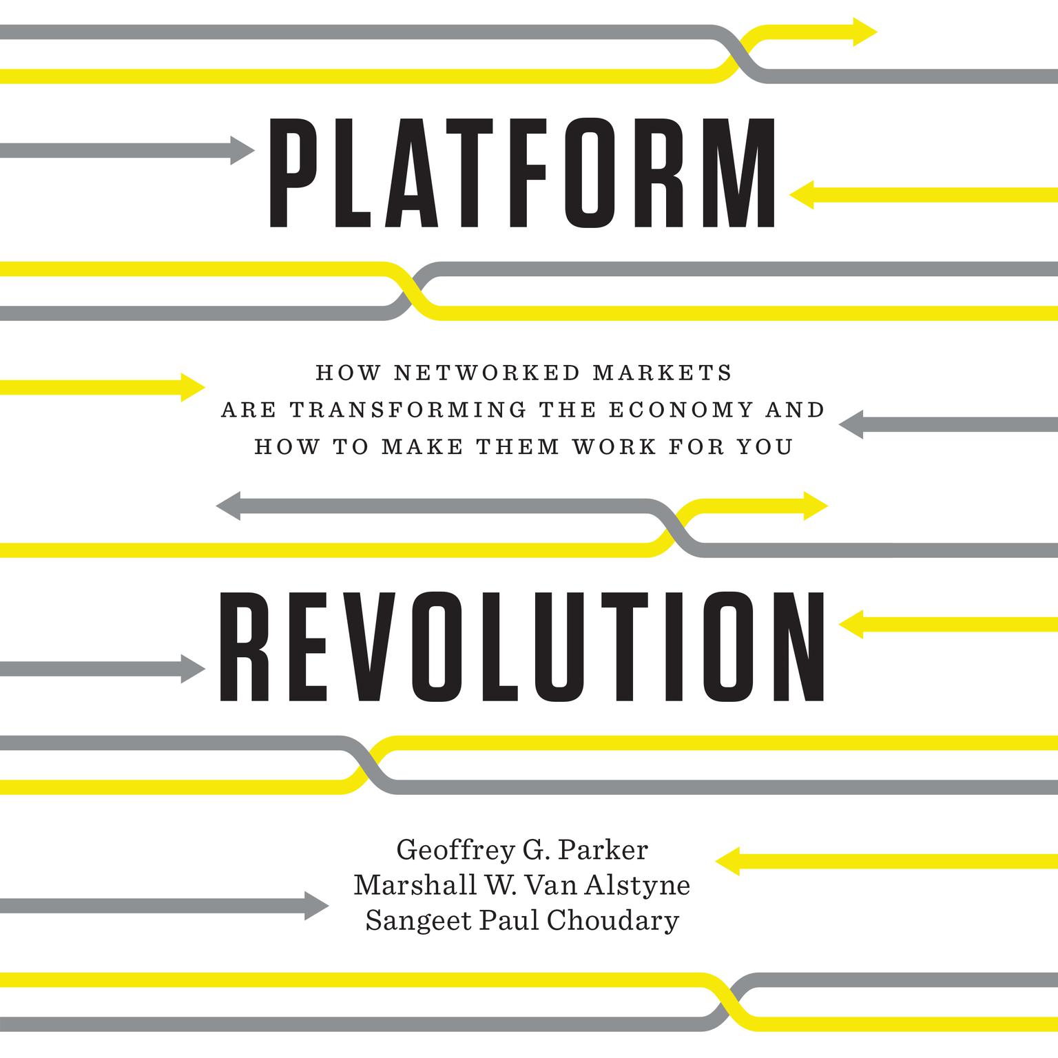 Platform Revolution: How Networked Markets Are Transforming the Economy--and How to Make Them Work for You Audiobook, by Geoffrey G. Parker