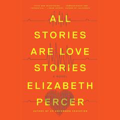 All Stories Are Love Stories: A Novel Audiobook, by Elizabeth Percer