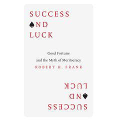 Success and Luck: Good Fortune and the Myth of Meritocracy Audiobook, by Robert H. Frank