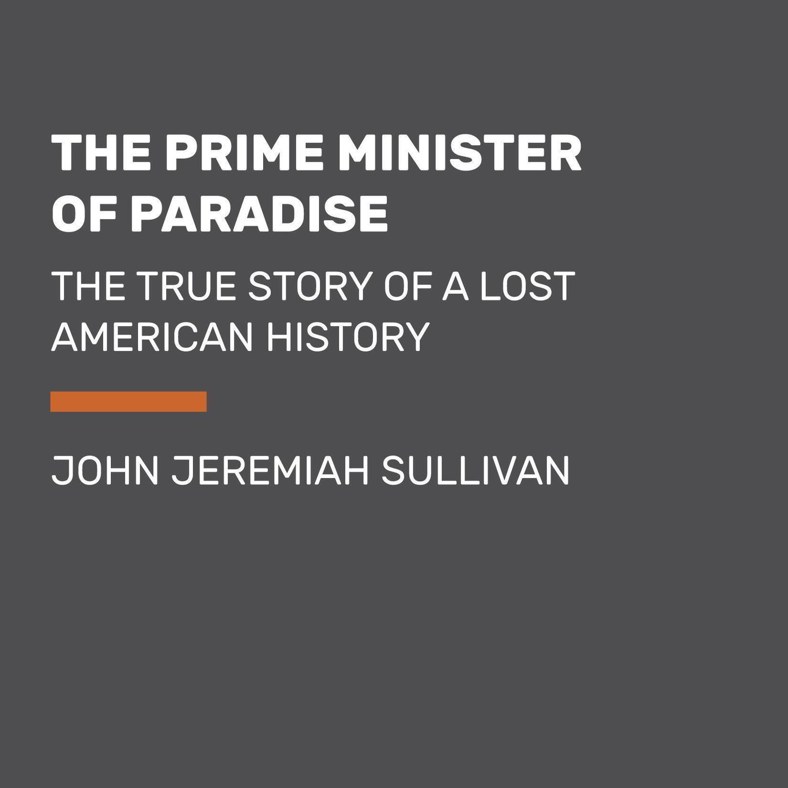The Prime Minister of Paradise: The True Story of a Lost American History Audiobook, by John Jeremiah Sullivan