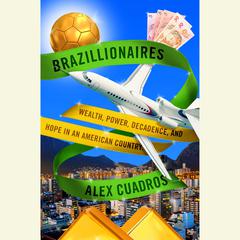 Brazillionaires: Wealth, Power, Decadence, and Hope in an American Country Audiobook, by Alex Cuadros