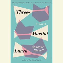 Three-Martini Lunch: A Novel Audiobook, by Suzanne Rindell