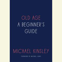 Old Age: A Beginners Guide Audiobook, by Michael Kinsley