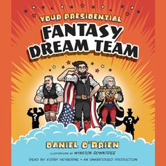 Your Presidential Fantasy Dream Team Audiobook, by Daniel O’Brien