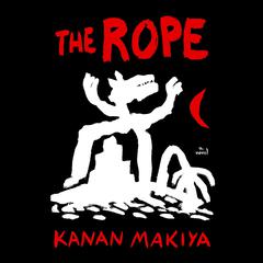 The Rope: A Novel Audiobook, by Kanan Makiya