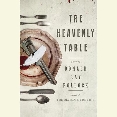 The Heavenly Table: A Novel Audiobook, by Donald Ray Pollock