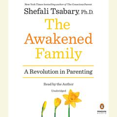 The Awakened Family: A Revolution in Parenting Audiobook, by Shefali Tsabary