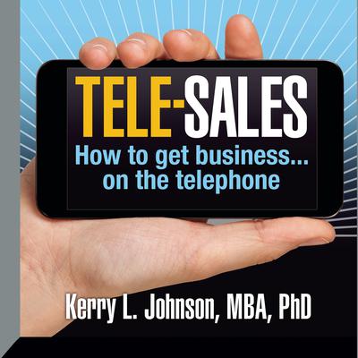 Tele-Sales: How To Get Business on the Telephone Audiobook, by Kerry L. Johnson