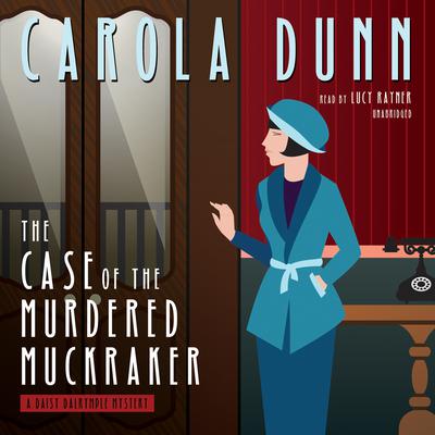 The Case of the Murdered Muckraker: A Daisy Dalrymple Mystery Audiobook, by Carola Dunn