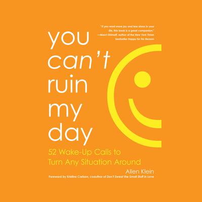 You Cant Ruin My Day: 52 Wake-Up Calls to Turn Any Situation Around Audiobook, by Allen Klein