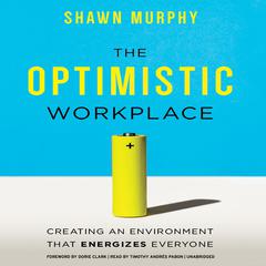 The Optimistic Workplace: Creating an Environment That Energizes Everyone Audiobook, by Shawn Murphy