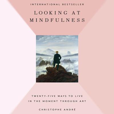 Looking at Mindfulness: 25 Ways to Live in the Moment Through Art Audiobook, by Christophe André