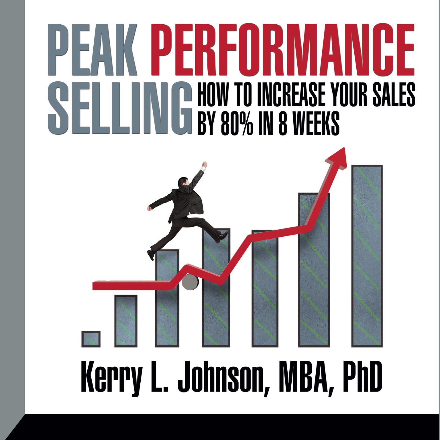 Peak Performance Selling: How to increase your sales by 80% in 8 weeks Audiobook, by Kerry Johnson
