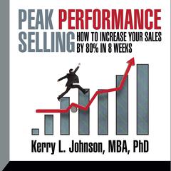 Peak Performance Selling: How to increase your sales by 80% in 8 weeks Audiobook, by Kerry Johnson
