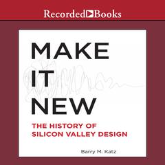 Make It New: The History of Silicon Valley Design Audiobook, by Barry M. Katz