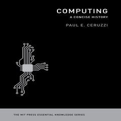 Computing: A Concise History: The MIT Press Essential Knowledge series Audiobook, by Paul E. Ceruzzi