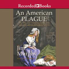 An American Plague: The True and Terrifying Story of the Yellow Fever Epidemic of 1793 Audiobook, by Jim Murphy