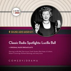 Classic Radio Spotlights: Lucille Ball Audiobook, by Hollywood 360