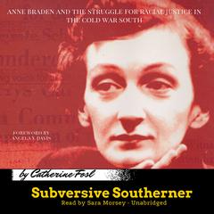 Subversive Southerner: Anne Braden and the Struggle for Racial Justice in the Cold War South Audiobook, by Catherine Fosl