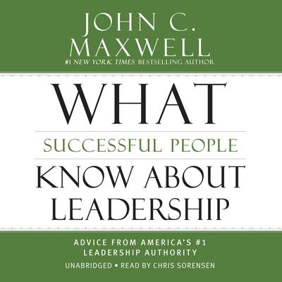 What Successful People Know about Leadership: Advice from Americas #1 Leadership Authority Audiobook, by John C. Maxwell