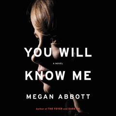 You Will Know Me: A Novel Audiobook, by Megan Abbott