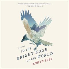 To the Bright Edge of the World: A Novel Audiobook, by Eowyn Ivey