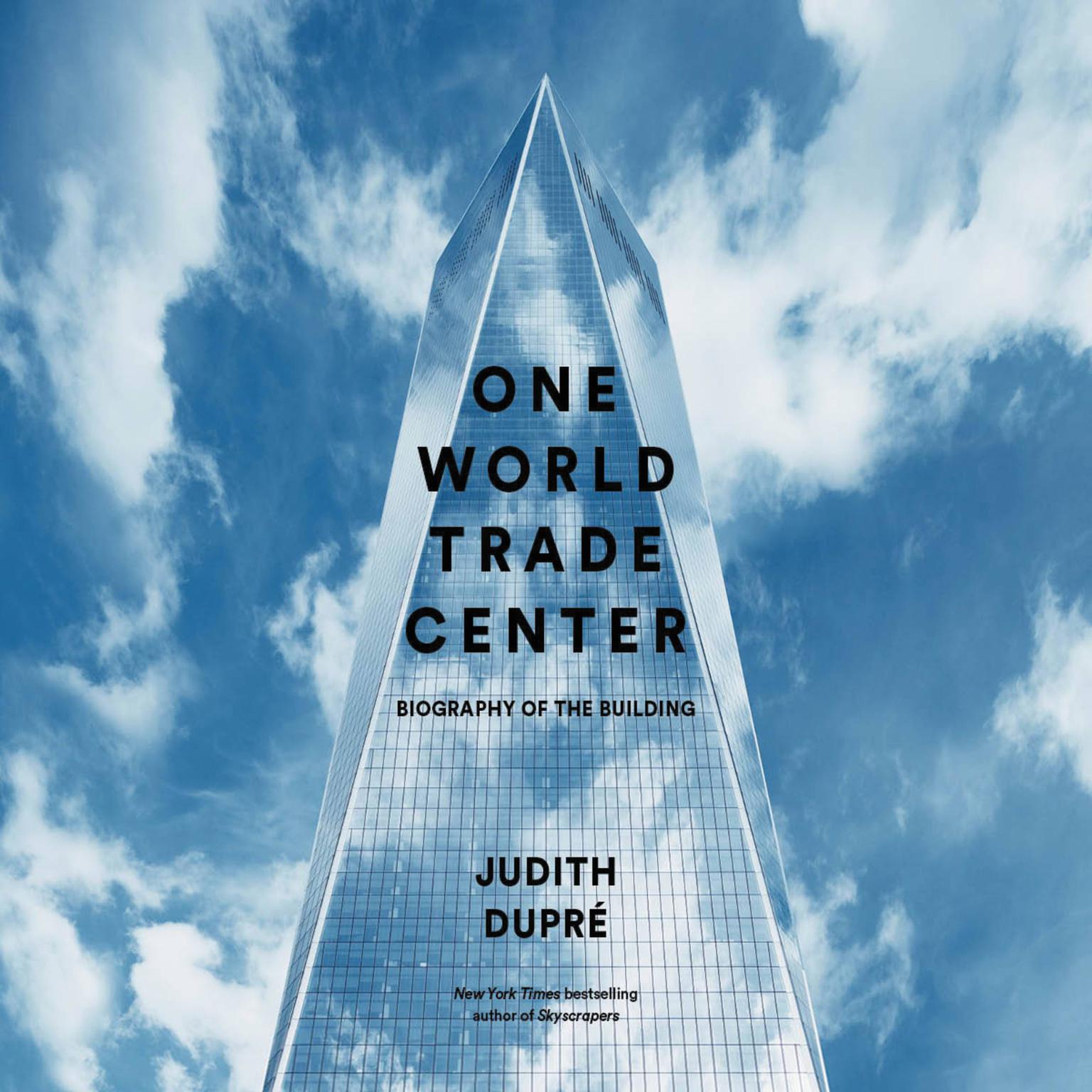 One World Trade Center: Biography of the Building Audiobook, by Judith Dupré