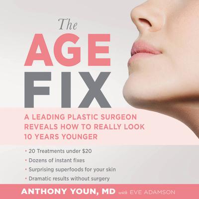 The Age Fix: A Leading Plastic Surgeon Reveals How to Really Look 10 Years Younger Audiobook, by Anthony Youn