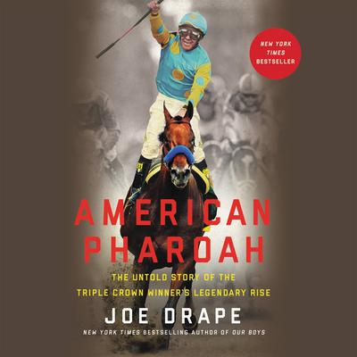American Pharoah: The Untold Story of the Triple Crown Winners Legendary Rise Audiobook, by Joe Drape