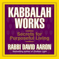 Kabbalah Works: Secrets for Purposeful Living Audiobook, by 